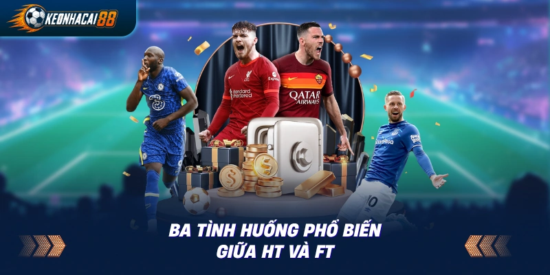 Ba kịch bản kết quả khi đối chiếu hiệp 1 và cả trận
