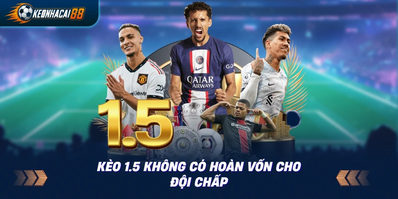 Mốc 1.5 nguyên-rưỡi không hoàn vốn cho đội chấp