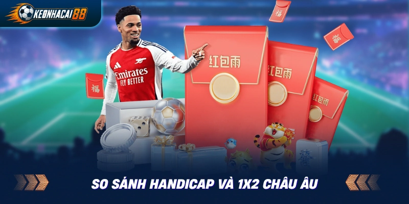 Bảng so sánh ba khác biệt cốt lõi giữa kèo châu Á và 1X2 châu Âu