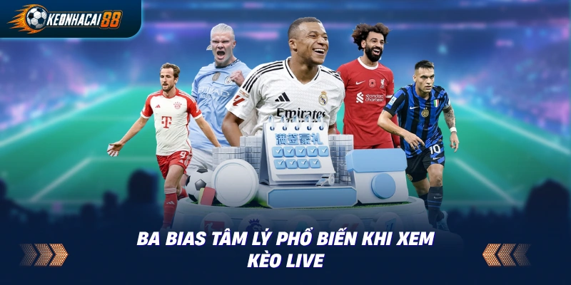Biểu đồ các bias tâm lý hay gặp khi theo dõi kèo live theo thời gian thực